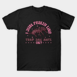 I just really like Trap Jaw Ants - Trap Jaw Ant T-Shirt